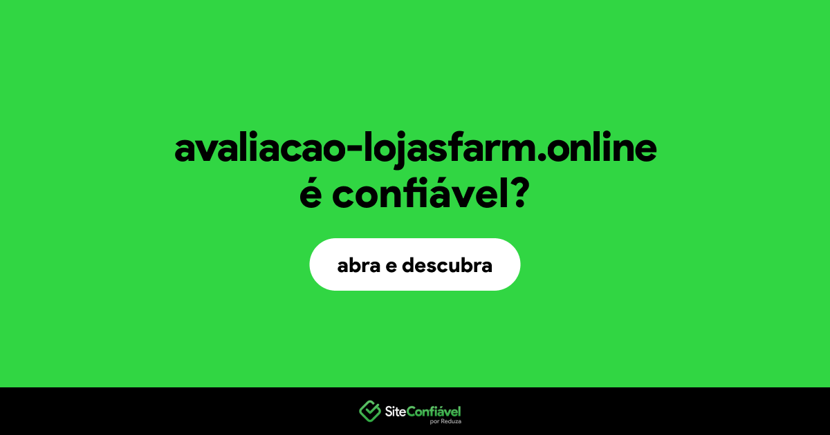 O site avaliacao-lojasfarm.online é confiável?