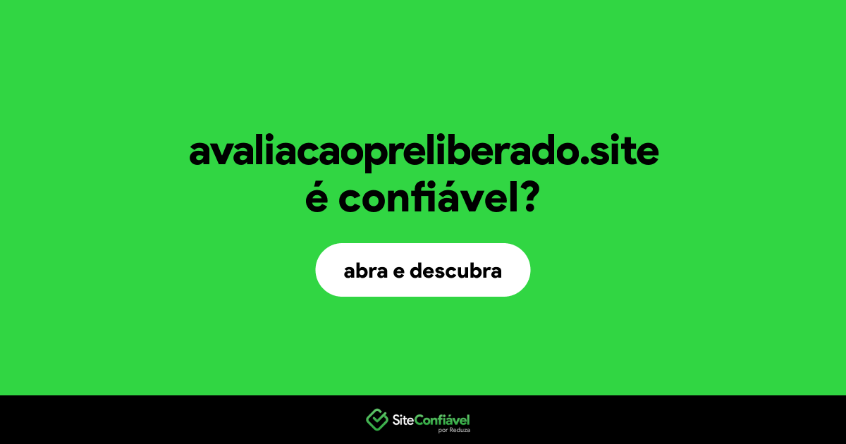 O site avaliacaopreliberado.site é confiável?