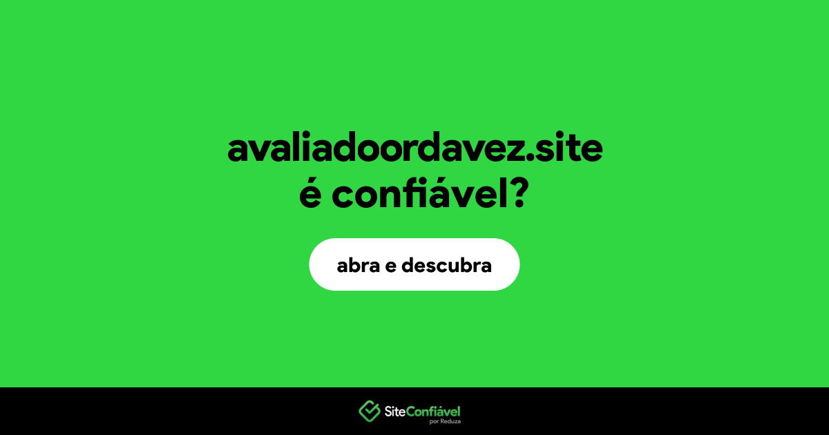 O site avaliadoordavez.site é confiável?