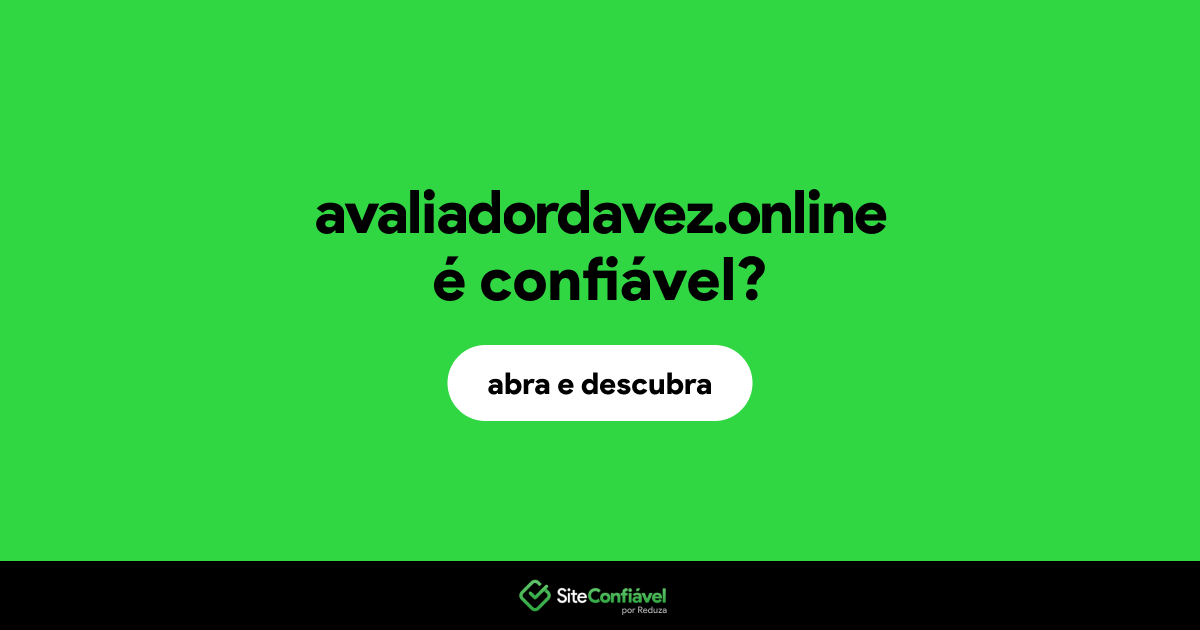 O site avaliadordavez.online é confiável?