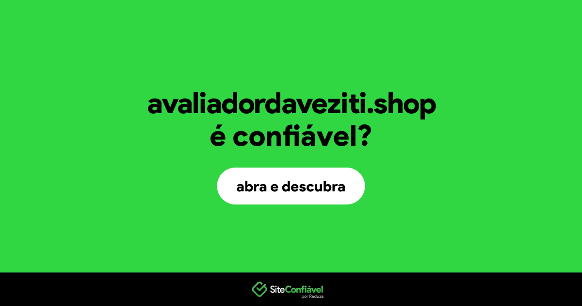 O site avaliadordaveziti.shop é confiável?
