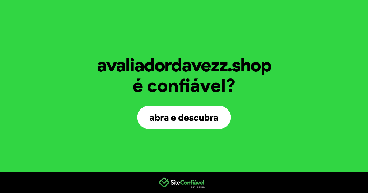 O site avaliadordavezz.shop é confiável?