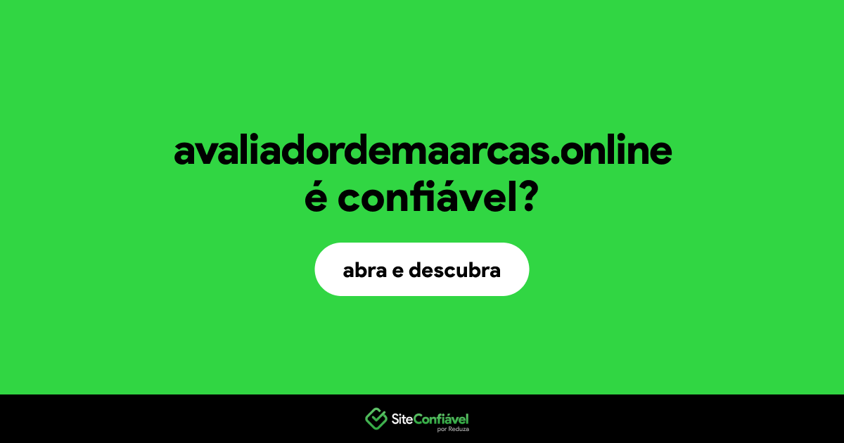 O site avaliadordemaarcas.online é confiável?