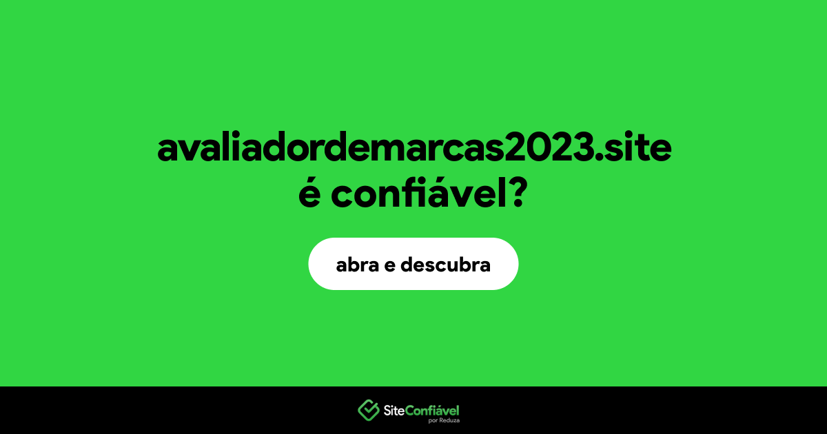 O site avaliadordemarcas2023.site é confiável?