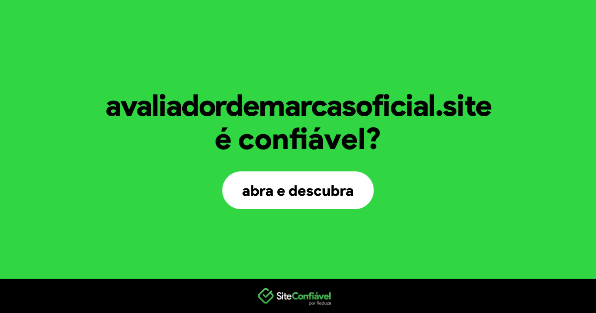 O site avaliadordemarcasoficial.site é confiável?
