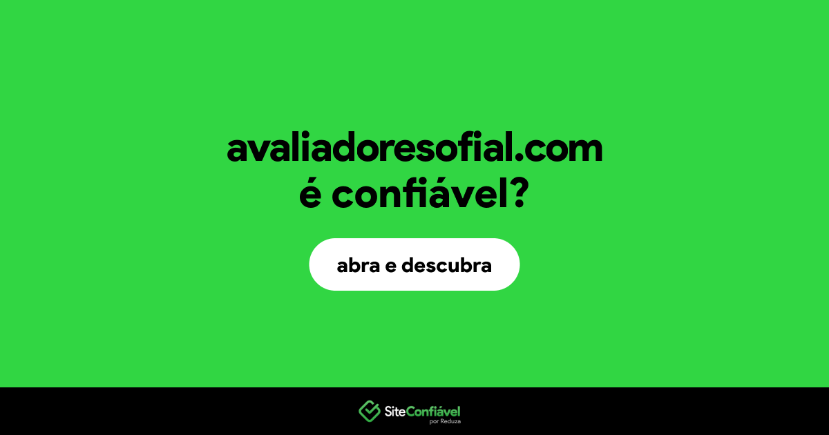 O site avaliadoresofial.com é confiável?