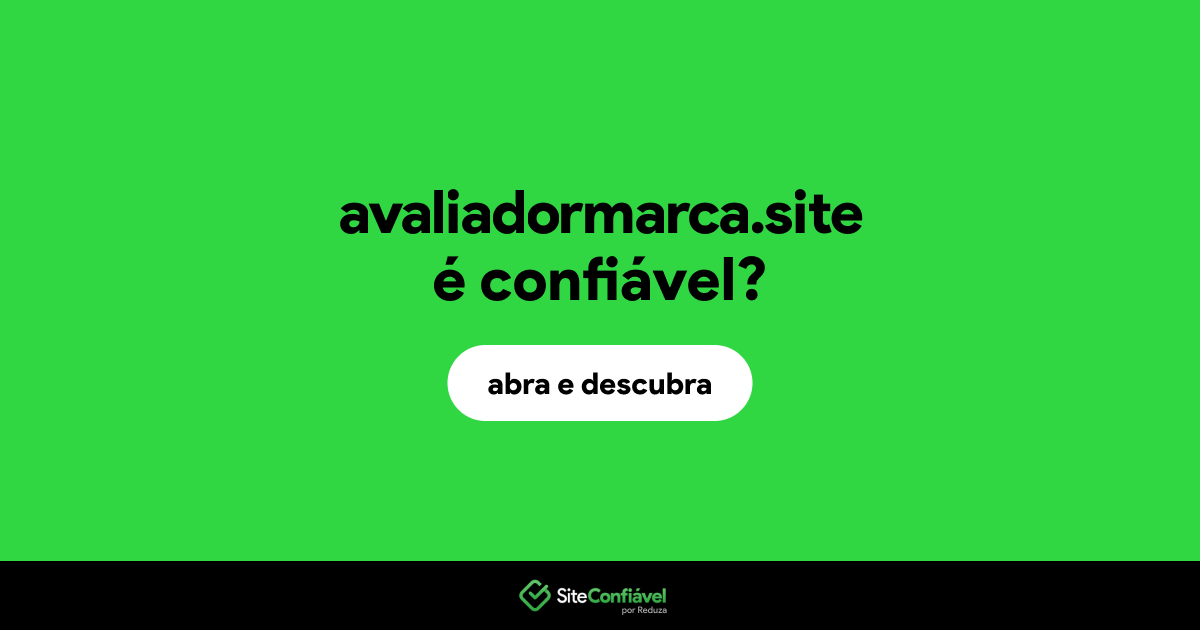 O site avaliadormarca.site é confiável?