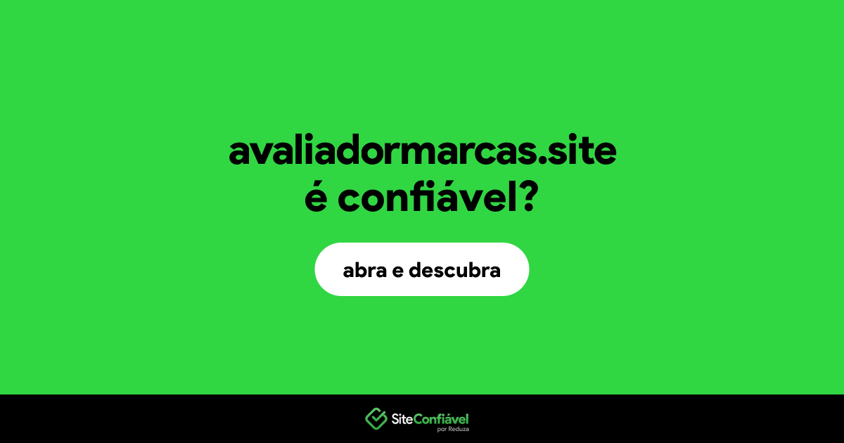 O site avaliadormarcas.site é confiável?