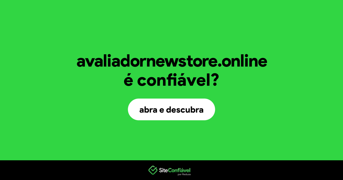 O site avaliadornewstore.online é confiável?
