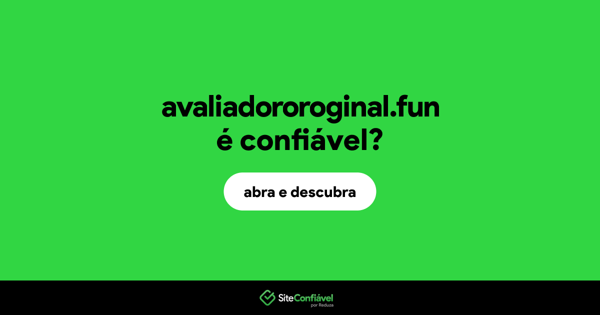 O site avaliadororoginal.fun é confiável?