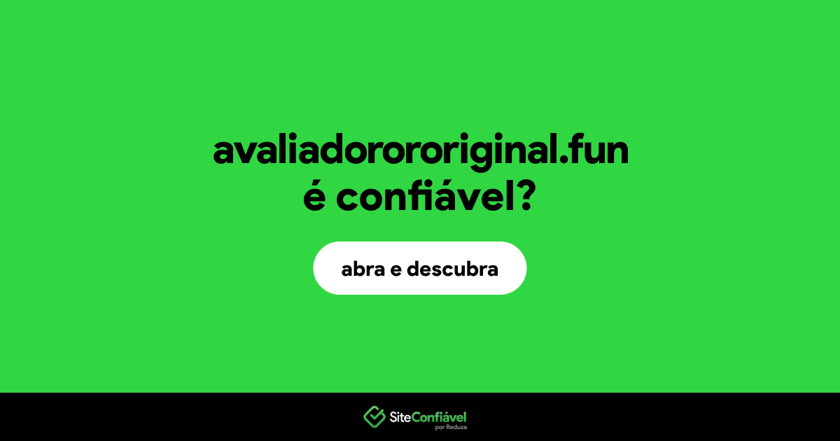 O site avaliadorororiginal.fun é confiável?