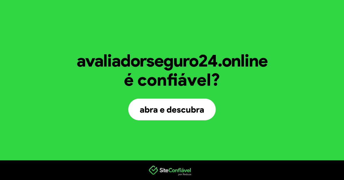 O site avaliadorseguro24.online é confiável?