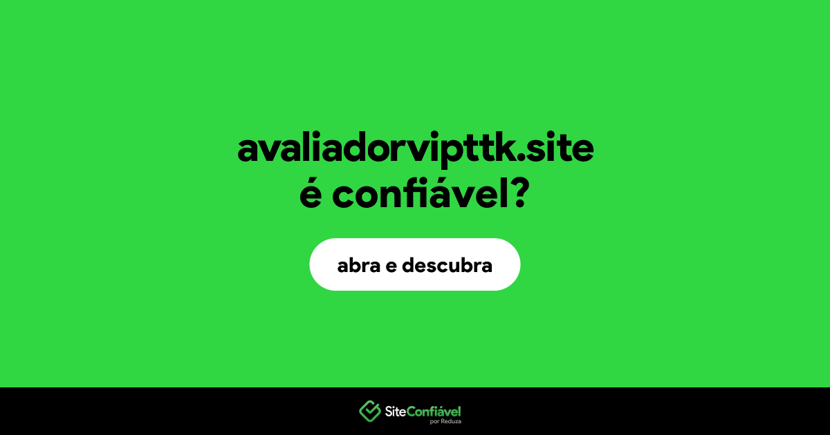 O site avaliadorvipttk.site é confiável?