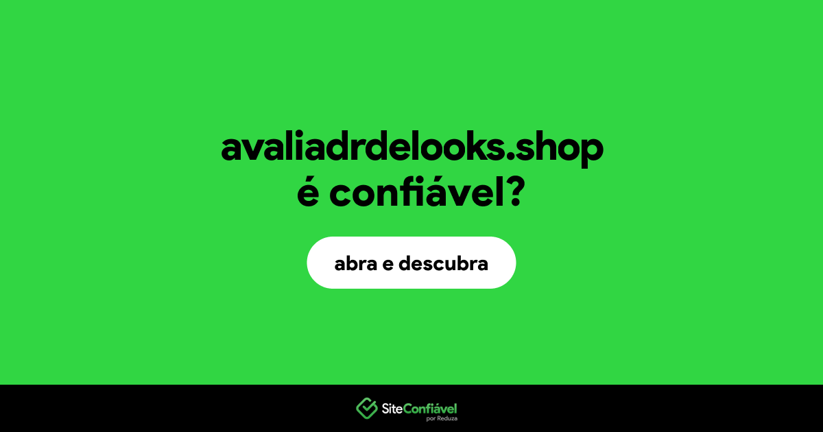 O site avaliadrdelooks.shop é confiável?