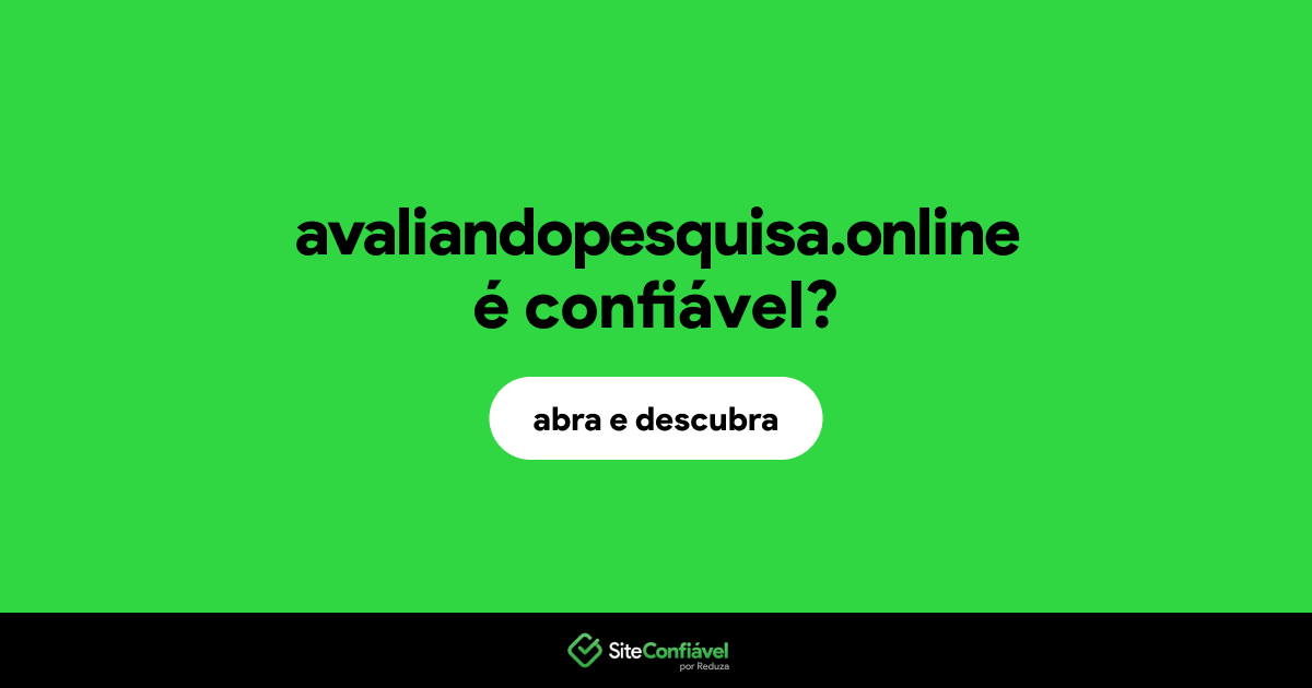 O site avaliandopesquisa.online é confiável?