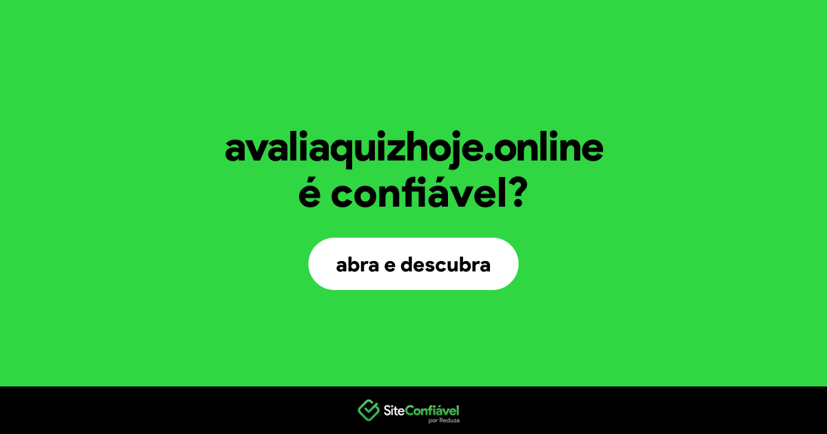 O site avaliaquizhoje.online é confiável?