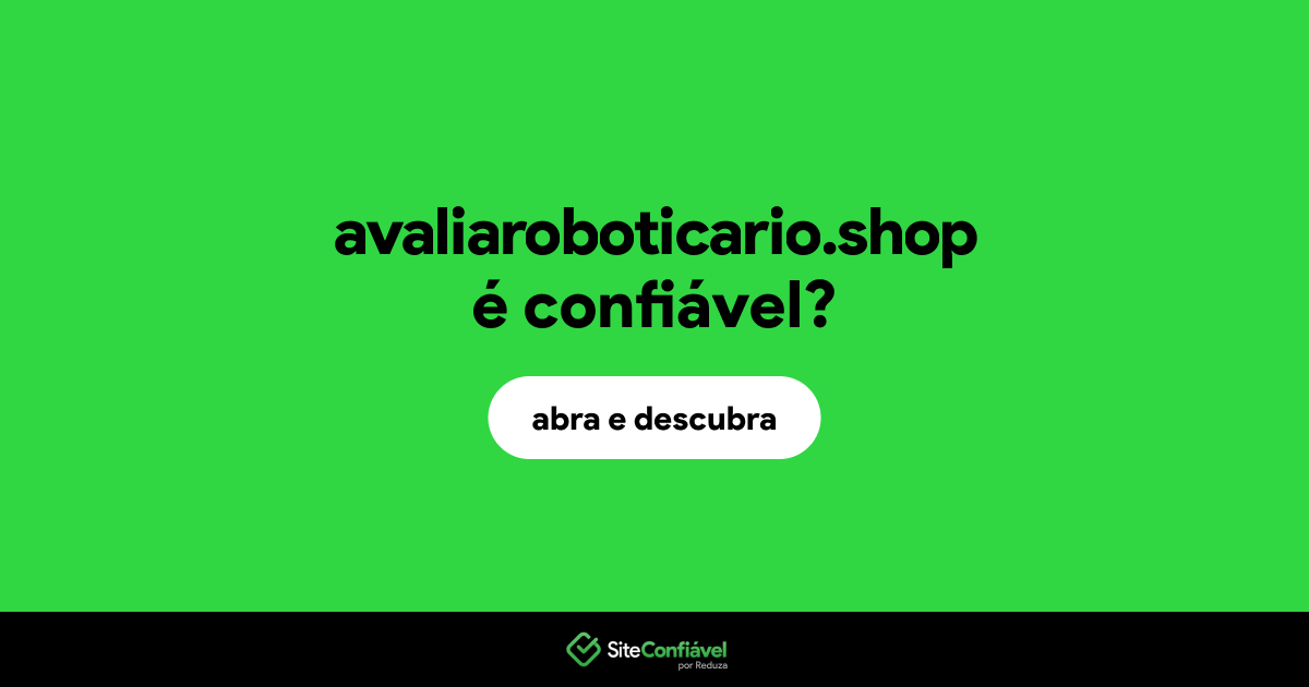 O site avaliaroboticario.shop é confiável?
