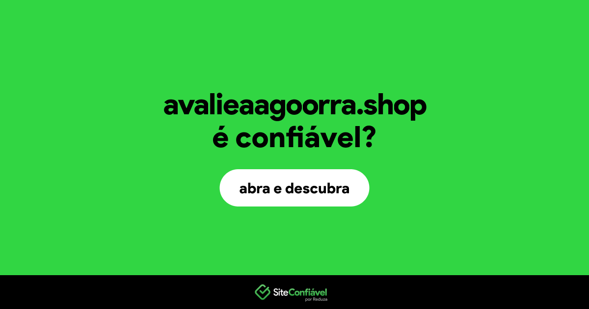 O site avalieaagoorra.shop é confiável?