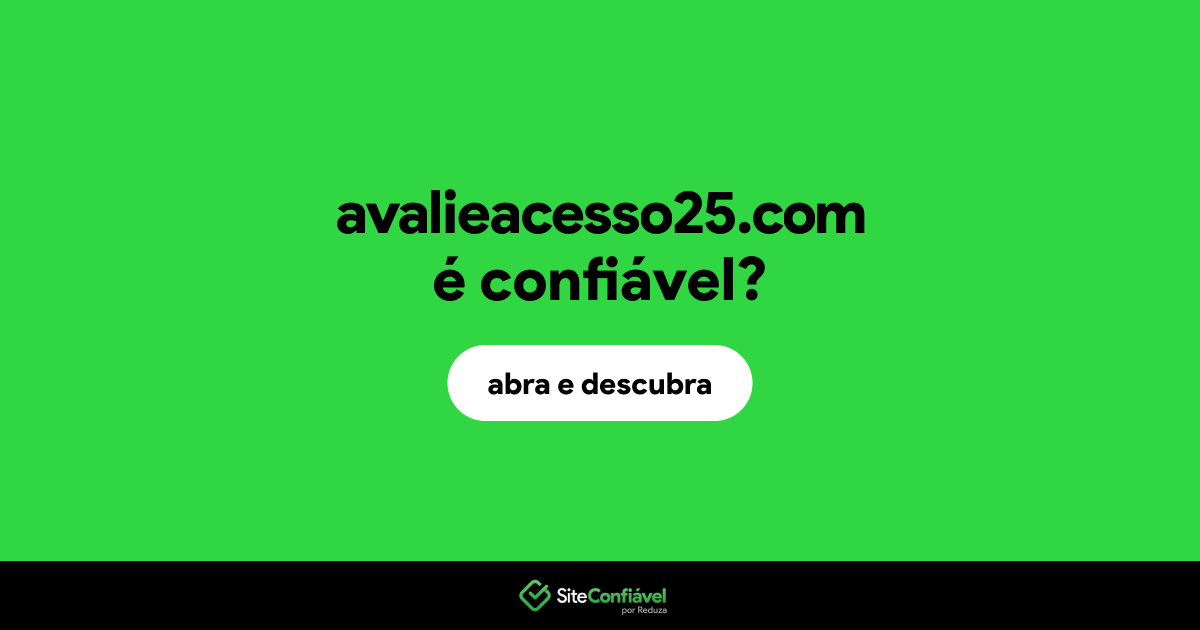 O site avalieacesso25.com é confiável?