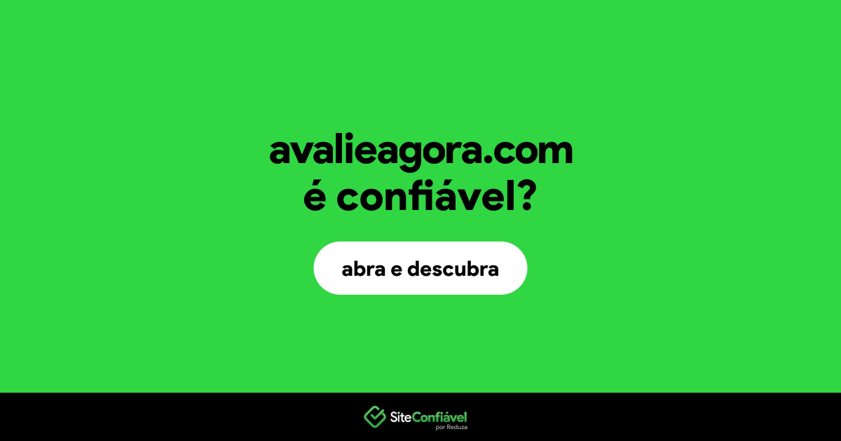 O site avalieagora.com é confiável?