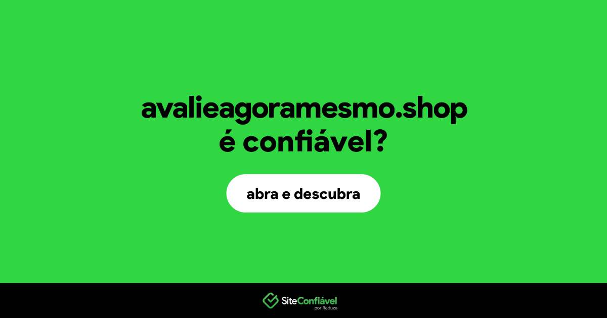 O site avalieagoramesmo.shop é confiável?