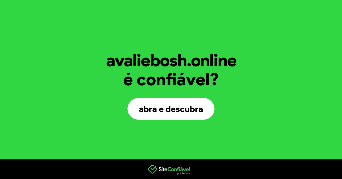 O site avaliebosh.online é confiável?