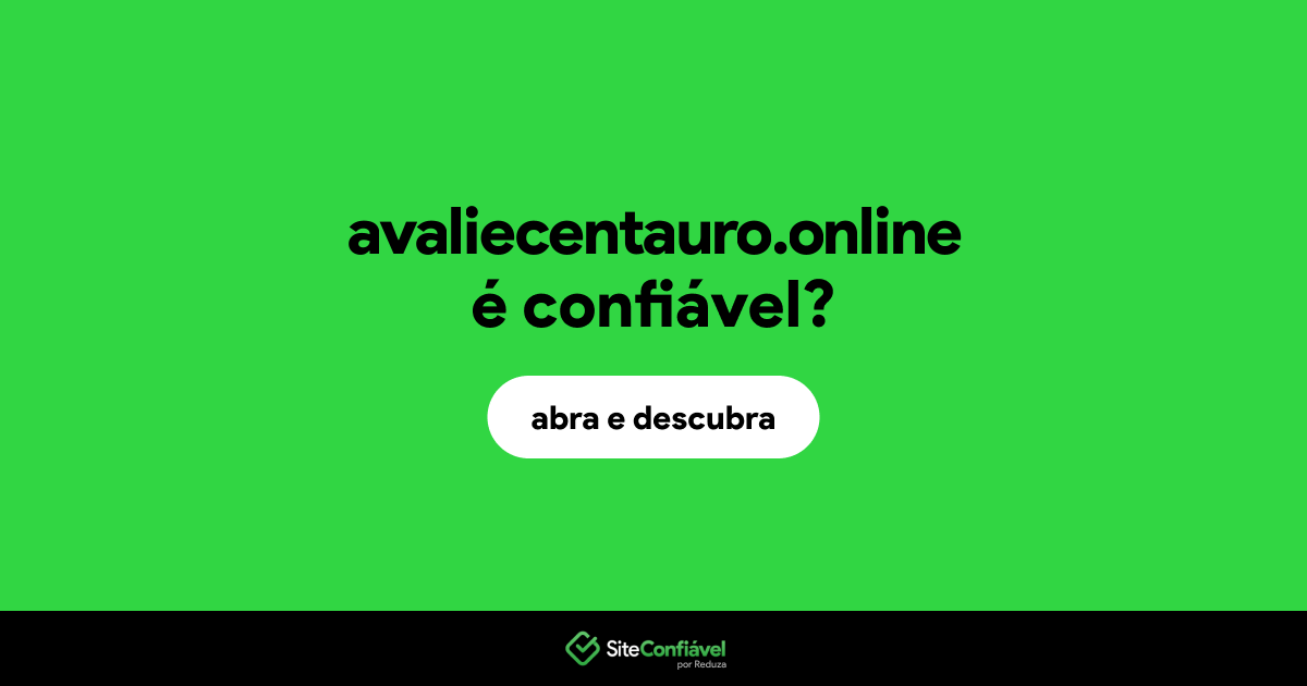 O site avaliecentauro.online é confiável?