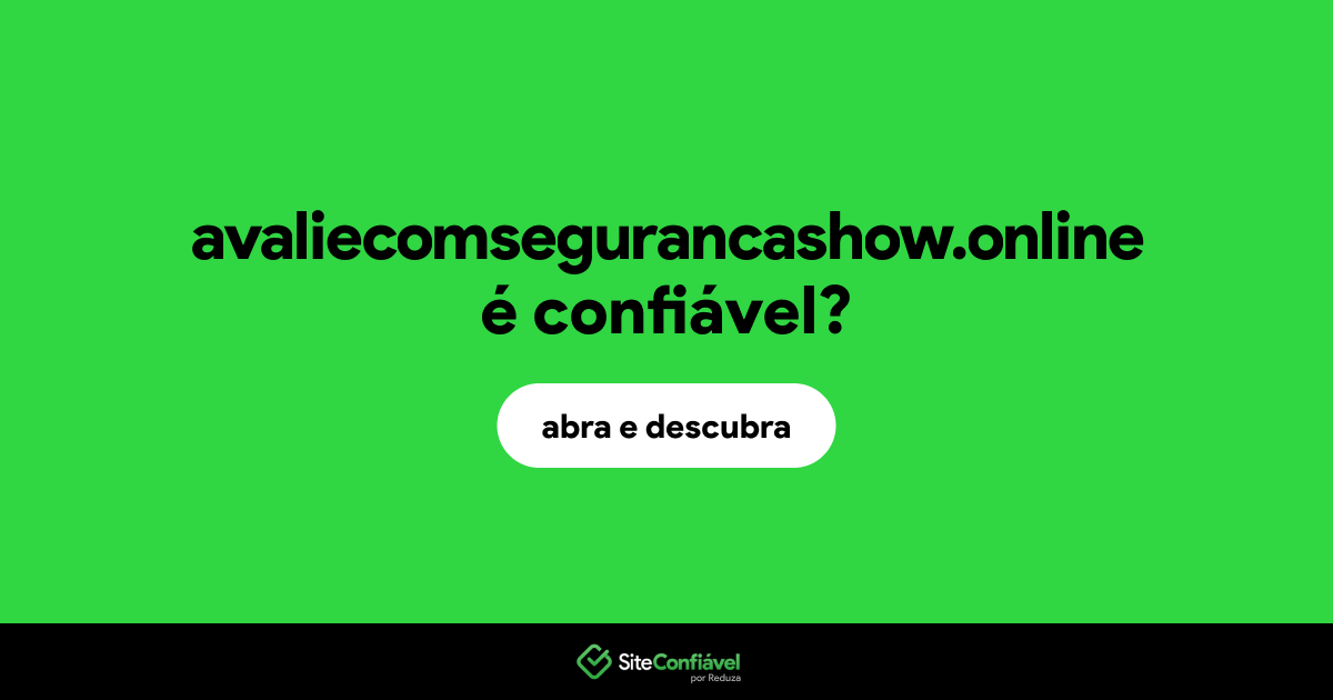 O site avaliecomsegurancashow.online é confiável?