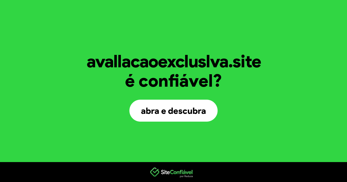 O site avallacaoexcluslva.site é confiável?
