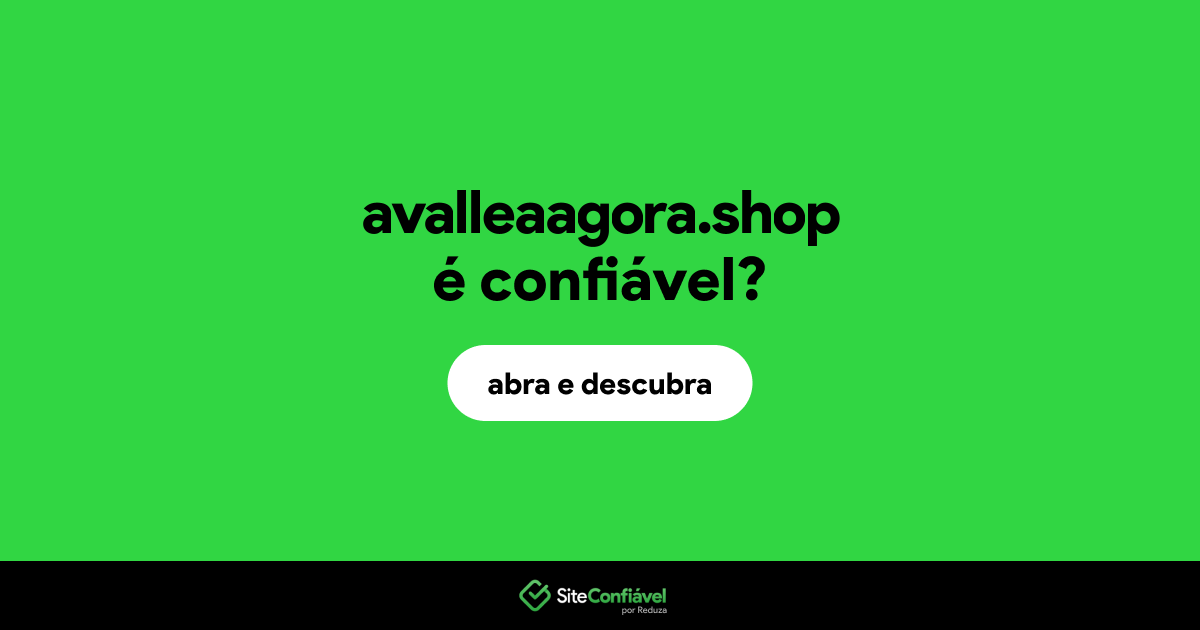 O site avalleaagora.shop é confiável?