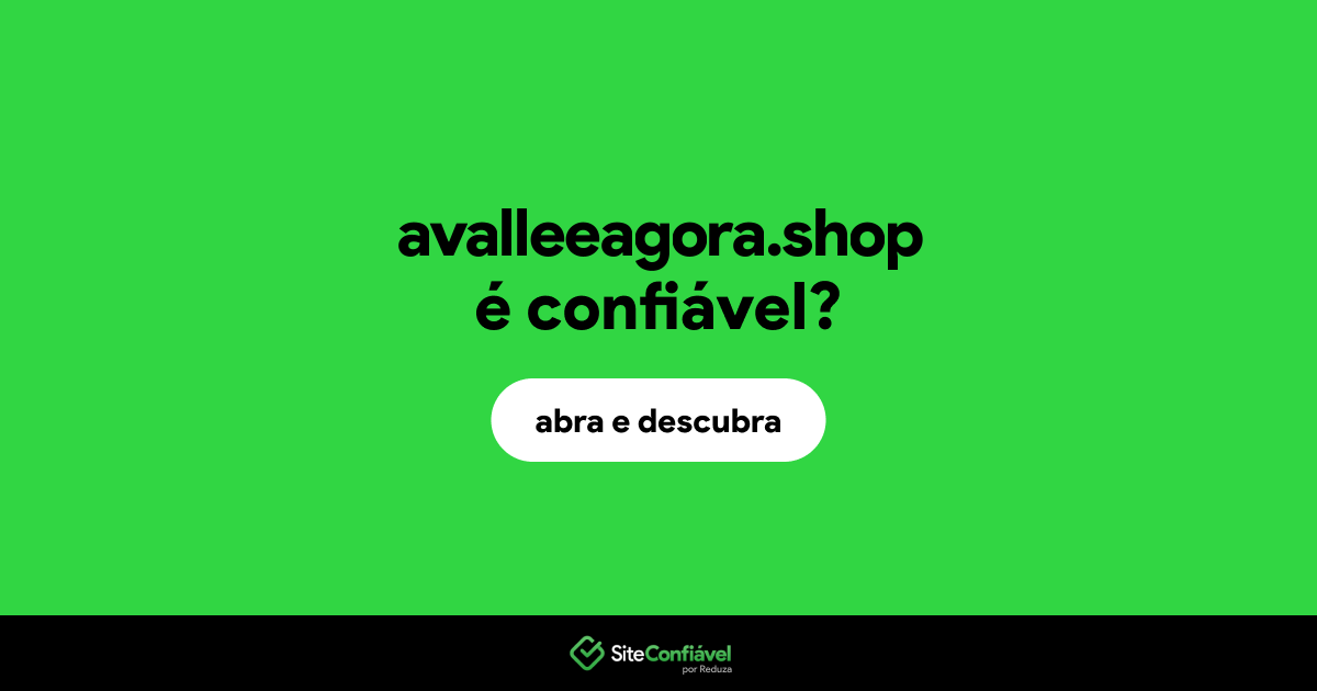 O site avalleeagora.shop é confiável?
