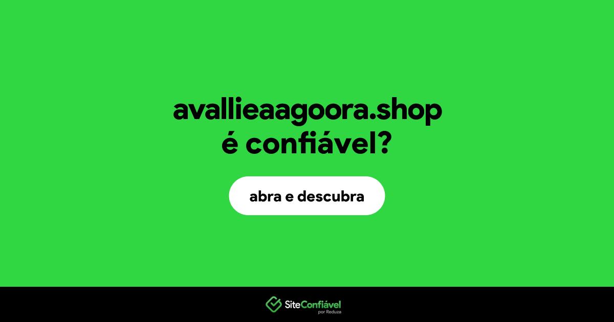 O site avallieaagoora.shop é confiável?