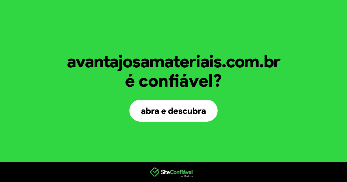 O site avantajosamateriais.com.br é confiável?