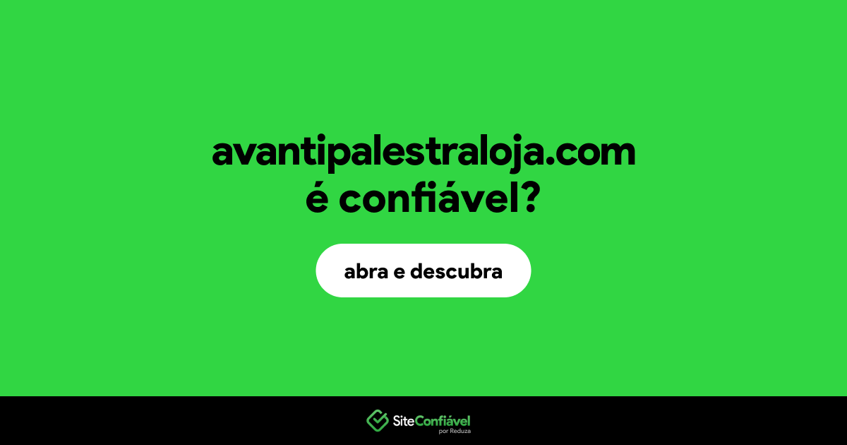 O site avantipalestraloja.com é confiável?