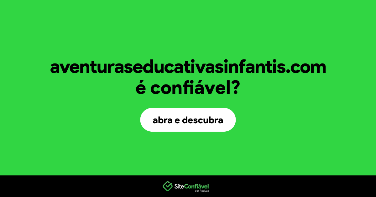 O site aventuraseducativasinfantis.com é confiável?