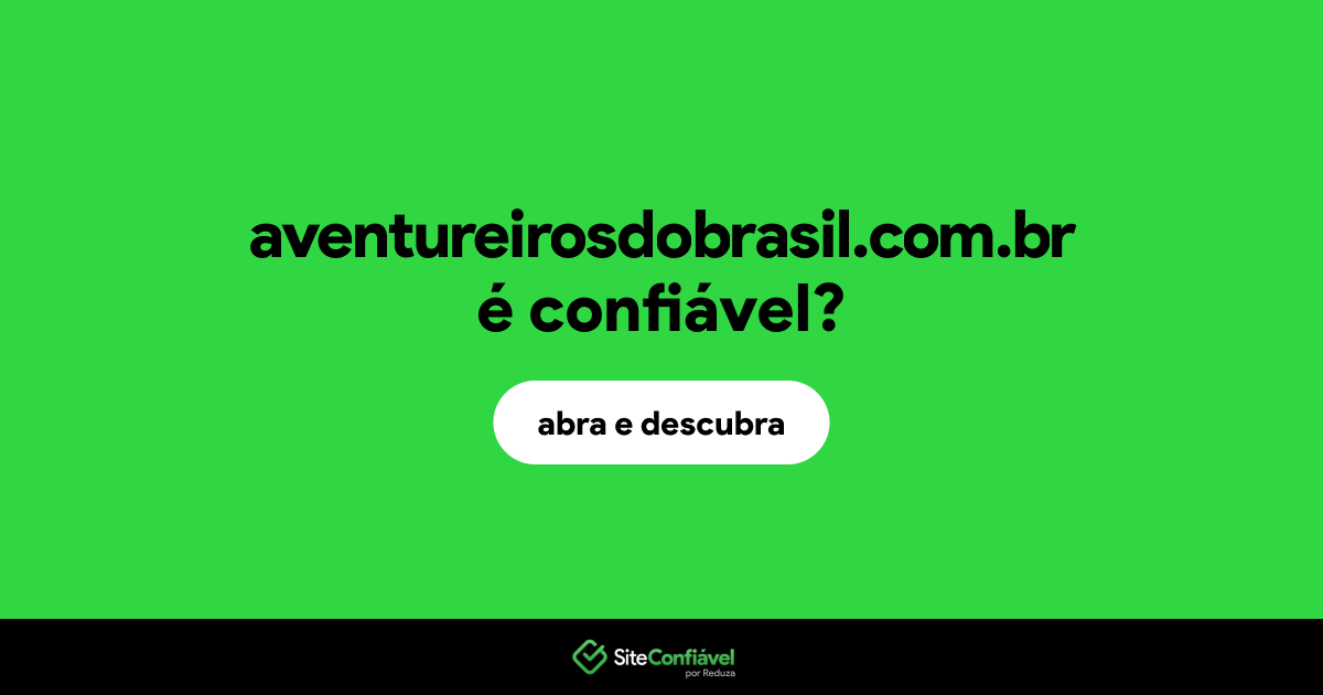 O site aventureirosdobrasil.com.br é confiável?