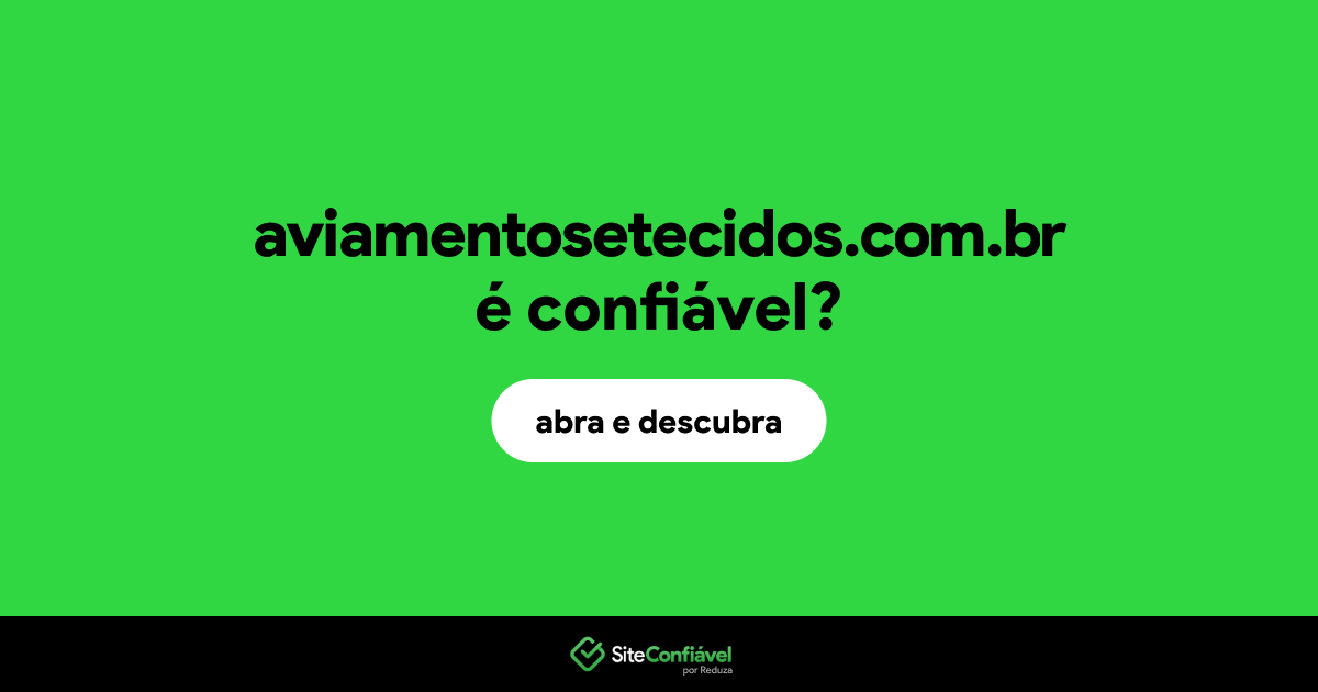 O site aviamentosetecidos.com.br é confiável?