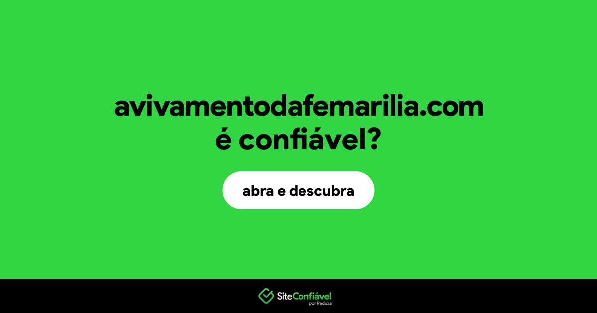 O site avivamentodafemarilia.com é confiável?