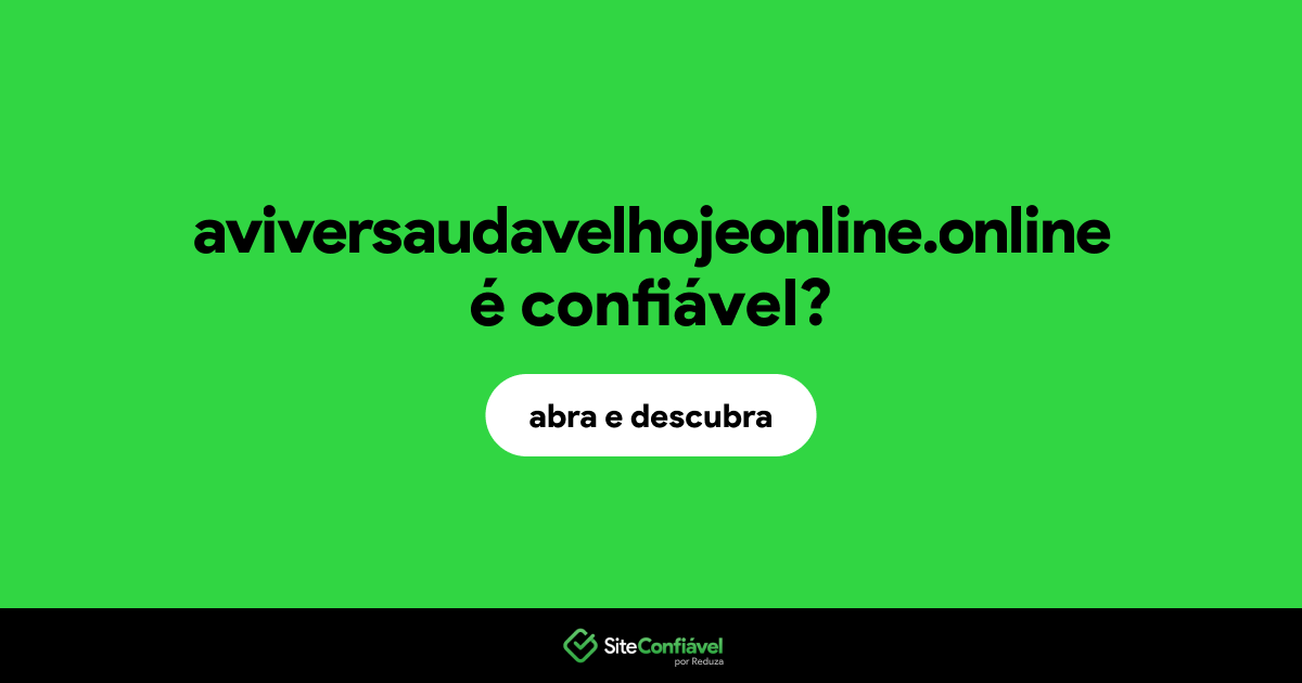 O site aviversaudavelhojeonline.online é confiável?