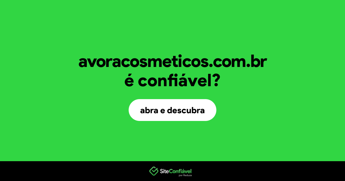 O site avoracosmeticos.com.br é confiável?