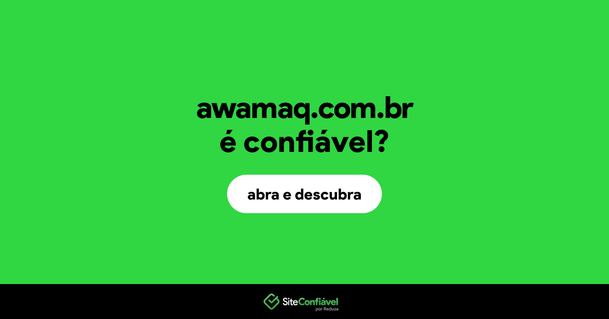 O site awamaq.com.br é confiável?