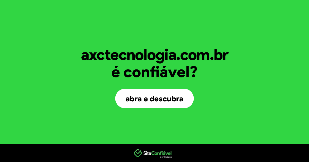 O site axctecnologia.com.br é confiável?