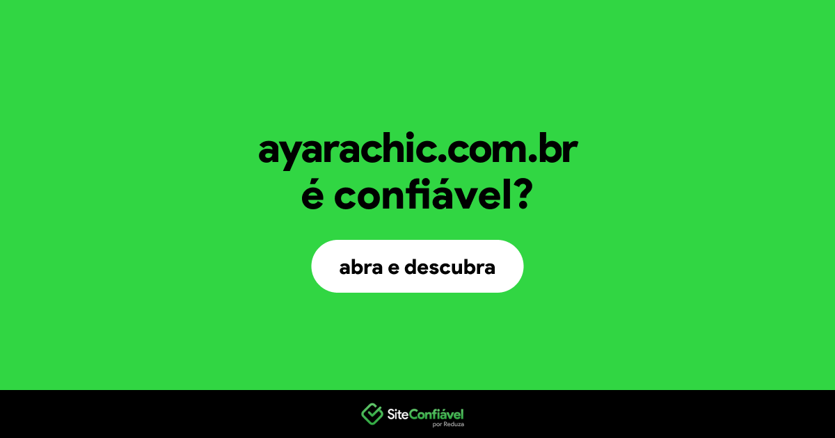 O site ayarachic.com.br é confiável?