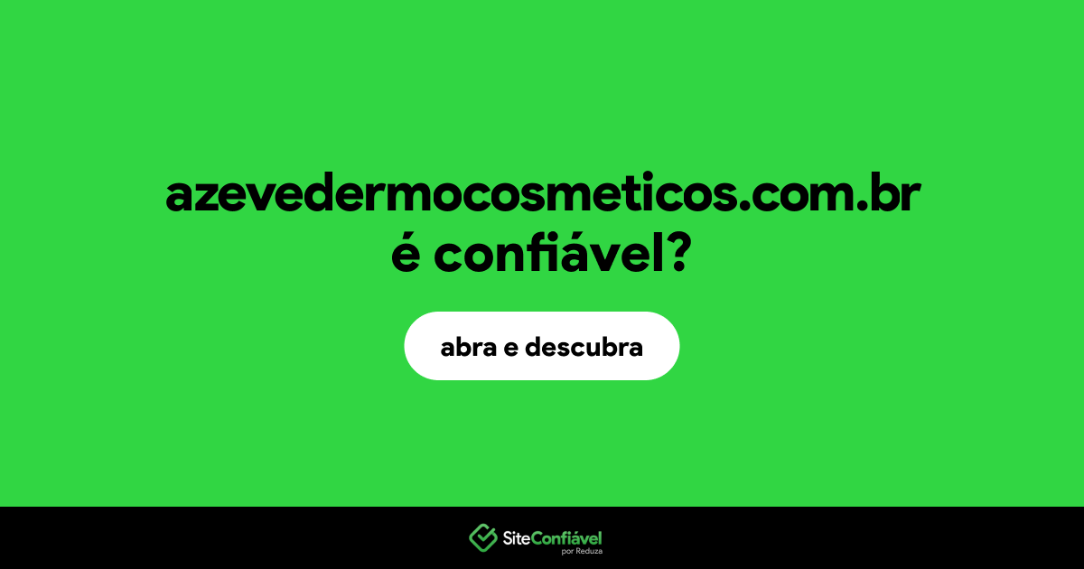 O site azevedermocosmeticos.com.br é confiável?