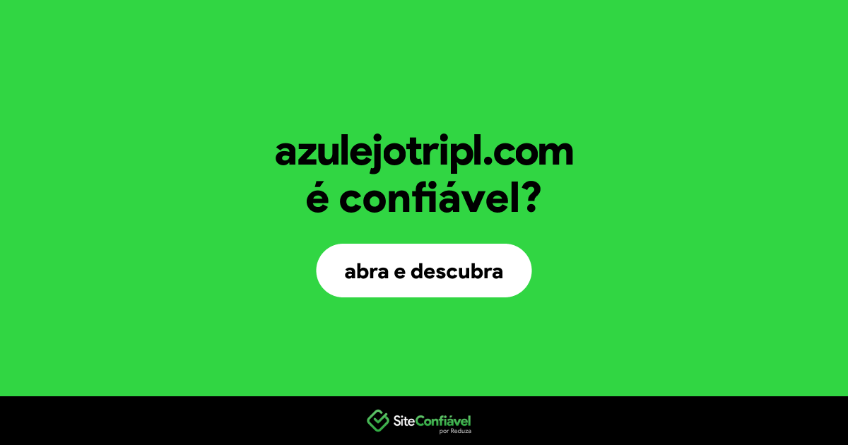 O site azulejotripl.com é confiável?