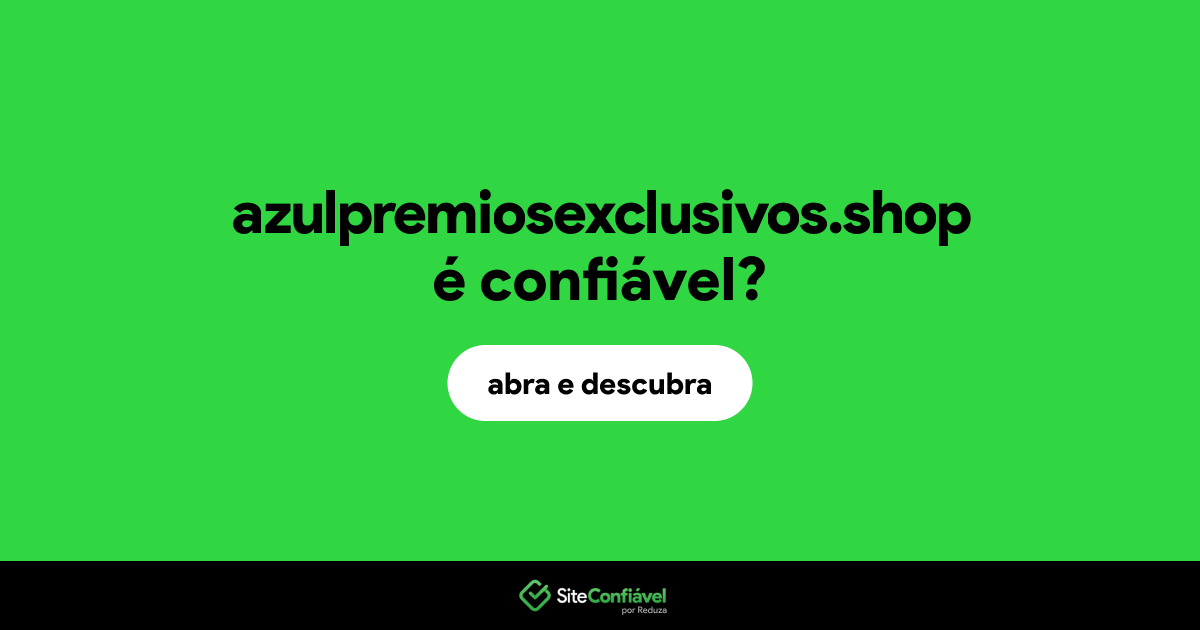 O site azulpremiosexclusivos.shop é confiável?