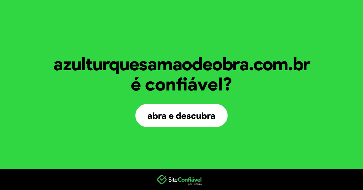O site azulturquesamaodeobra.com.br é confiável?