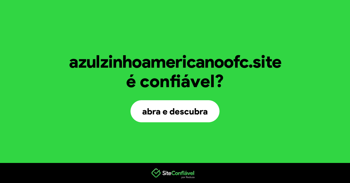 O site azulzinhoamericanoofc.site é confiável?