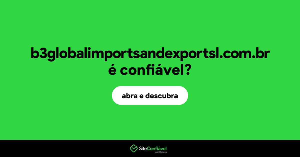 O site b3globalimportsandexportsl.com.br é confiável?