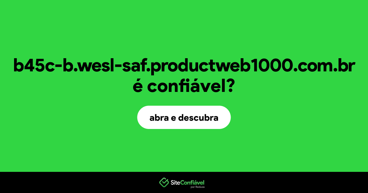 O site b45c-b.wesl-saf.productweb1000.com.br é confiável?